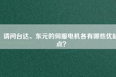 請(qǐng)問(wèn)臺(tái)達(dá)、東元的伺服電機(jī)各有哪些優(yōu)缺點(diǎn)？