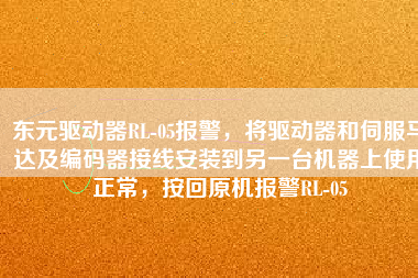 東元驅(qū)動(dòng)器RL-05報(bào)警，將驅(qū)動(dòng)器和伺服馬達(dá)及編碼器接線安裝到另一臺(tái)機(jī)器上使用正常，按回原機(jī)報(bào)警RL-05