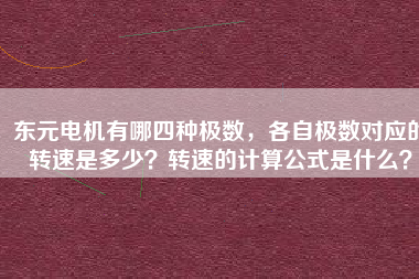 東元電機(jī)有哪四種極數(shù)，各自極數(shù)對(duì)應(yīng)的轉(zhuǎn)速是多少？轉(zhuǎn)速的計(jì)算公式是什么？