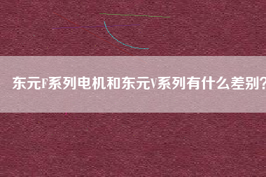 東元F系列電機(jī)和東元V系列有什么差別？